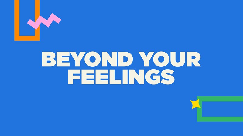 Beyond Your Feelings